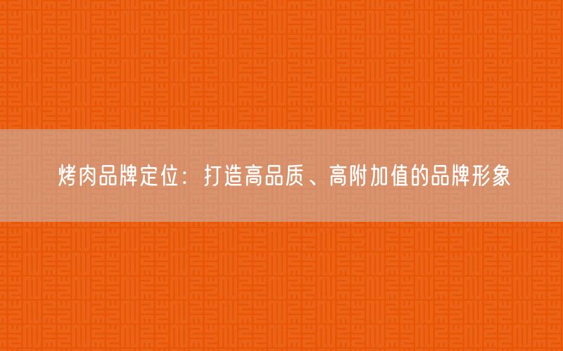 烤肉品牌定位：打造高品质、高附加值的品牌形象(图1)